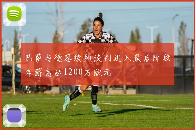 巴萨与德容续约谈判进入最后阶段年薪高达1200万欧元