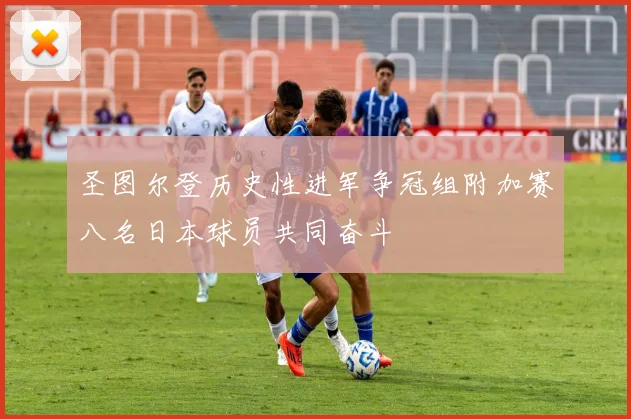 圣图尔登历史性进军争冠组附加赛八名日本球员共同奋斗
