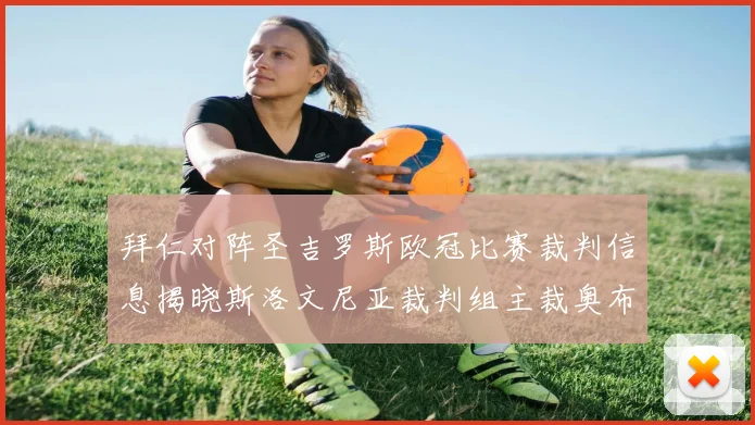 拜仁对阵圣吉罗斯欧冠比赛裁判信息揭晓斯洛文尼亚裁判组主裁奥布雷诺维奇执法