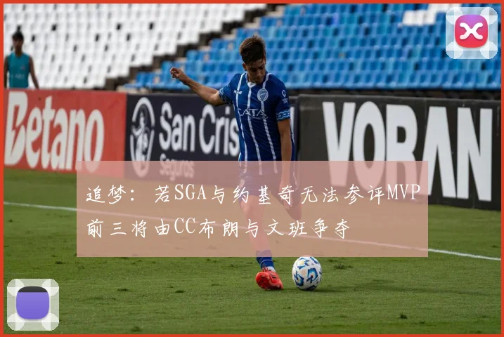 追梦：若SGA与约基奇无法参评MVP前三将由CC布朗与文班争夺