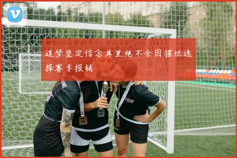 追梦坚定信念库里绝不会因摆烂选择赛季报销