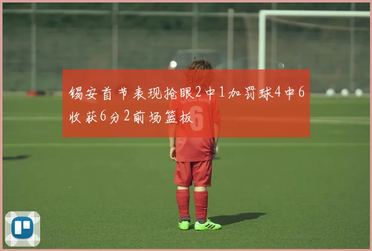 锡安首节表现抢眼2中1加罚球4中6收获6分2前场篮板